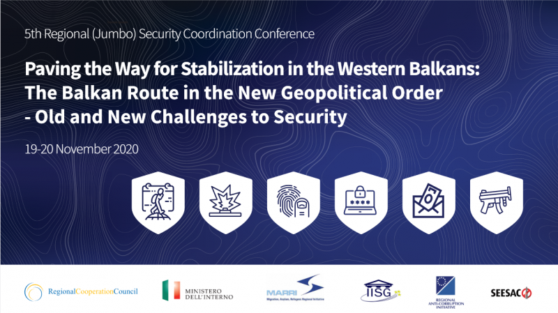 The Fifth Regional (Jumbo) Security Coordination Conference - “Paving the Way for Stabilization in the Western Balkans: The Balkan Route in the New Geopolitical Order - Old and New Challenges to Security” (19-20. November 2020)
